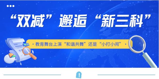 “双减”邂逅“新三科” 教育舞台上演“和谐共舞”还是“小打小闹”